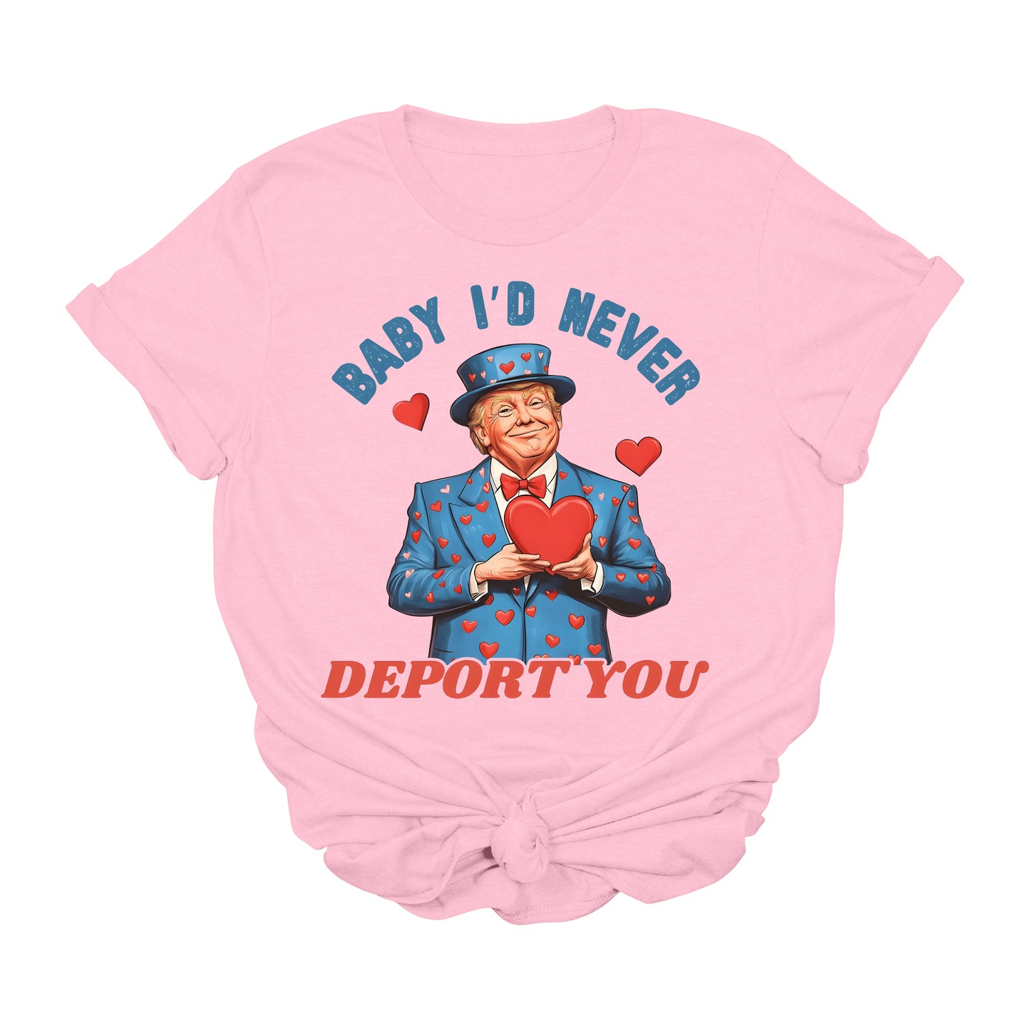 Baby I'd Never Deport You Trump T-Shirt | Funny MAGA Valentine Graphic Tee | Patriotic Conservative Gift Shirt | Political Meme 2025 USA Tee