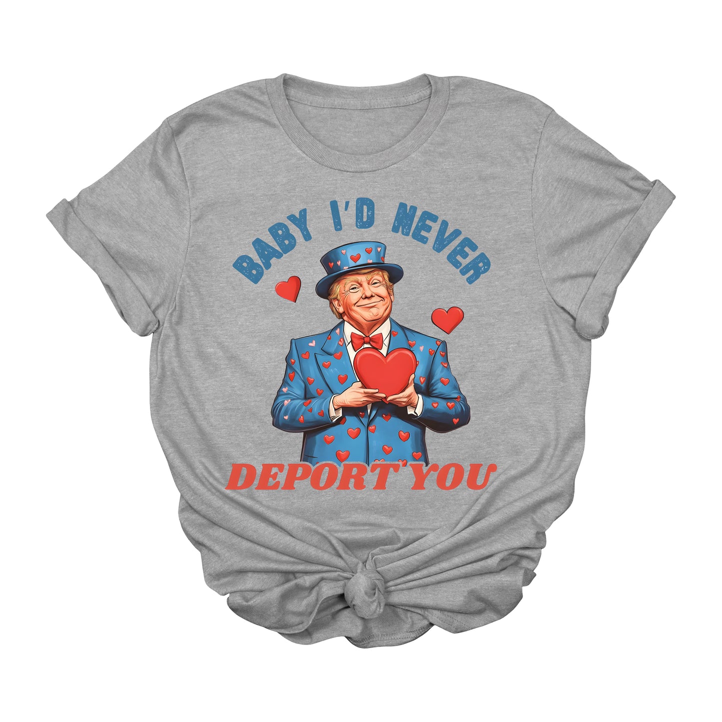 Baby I'd Never Deport You Trump T-Shirt | Funny MAGA Valentine Graphic Tee | Patriotic Conservative Gift Shirt | Political Meme 2025 USA Tee