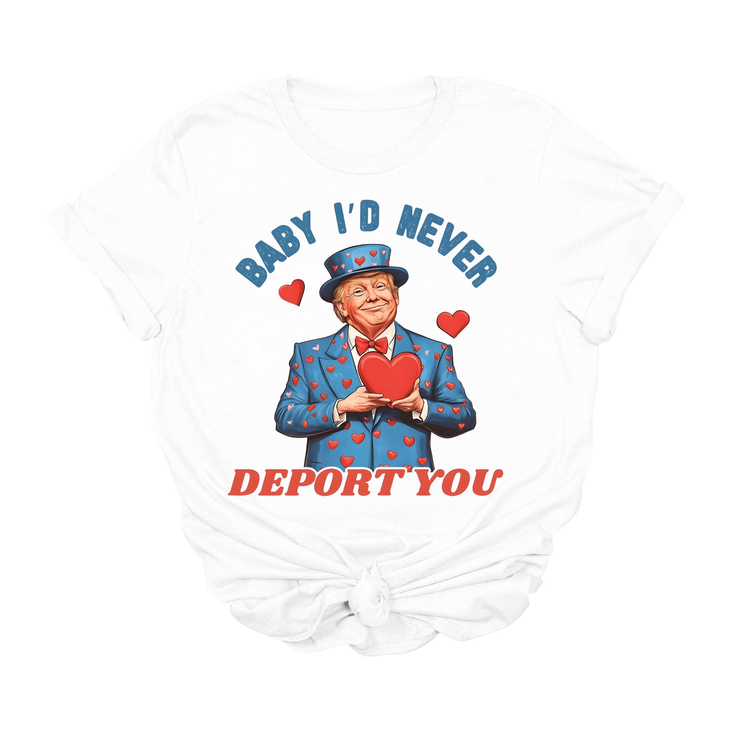 Baby I'd Never Deport You Trump T-Shirt | Funny MAGA Valentine Graphic Tee | Patriotic Conservative Gift Shirt | Political Meme 2025 USA Tee